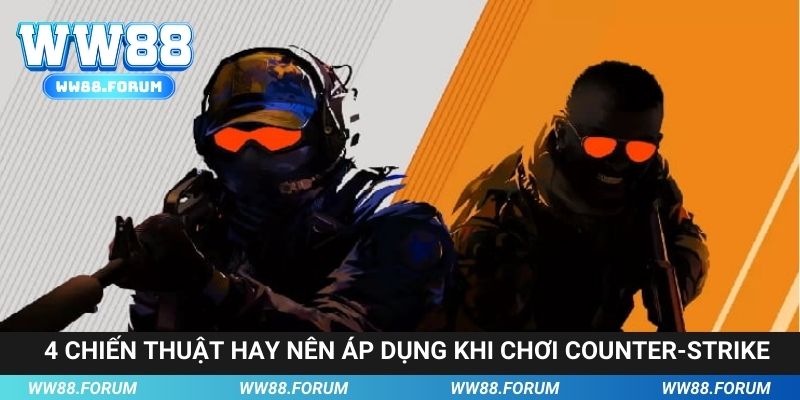 4 chiến thuật hay nên áp dụng khi chơi counter-strike