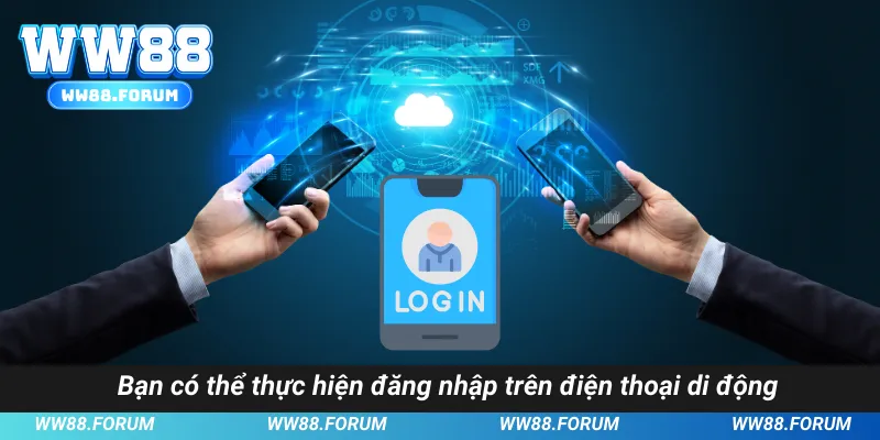 Bạn có thể thực hiện đăng nhập trên điện thoại di động