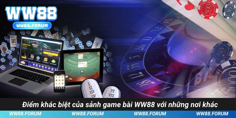 Điểm khác biệt của sảnh game bài WW88 với những nơi khác