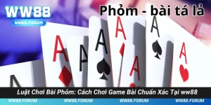 Luật Chơi Bài Phỏm: Cách Chơi Game Bài Chuẩn Xác Tại WW88