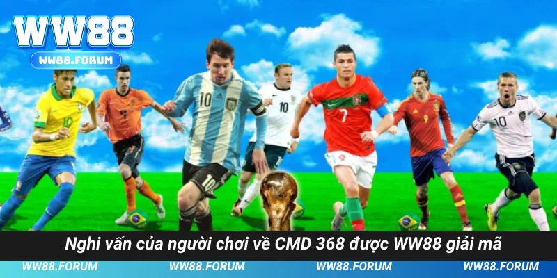 Nghi vấn của người chơi về CMD 368 được WW88 giải mã