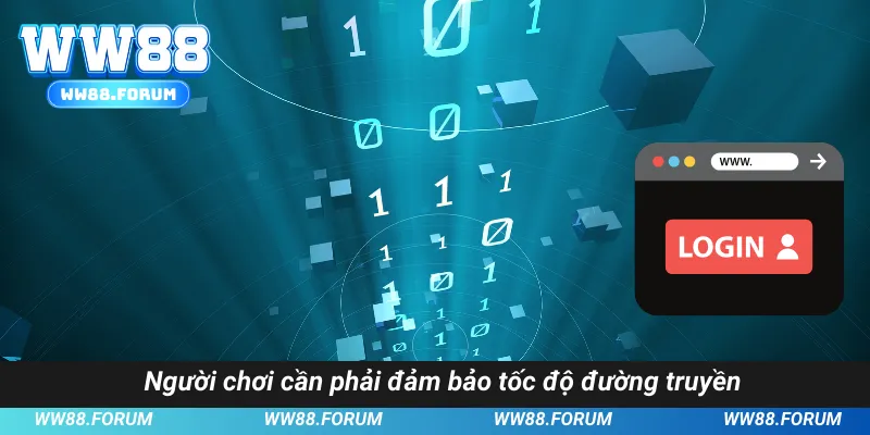 Người chơi cần phải đảm bảo tốc độ đường truyền