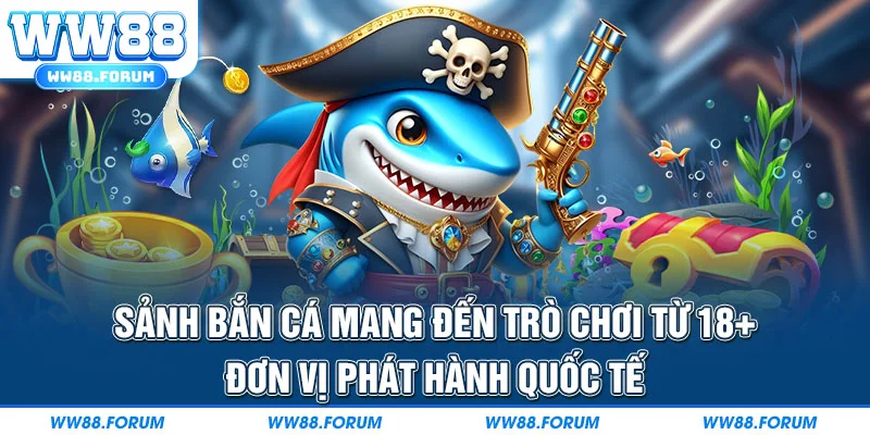 Sảnh bắn cá mang đến trò chơi từ 18+ đơn vị phát hành quốc tế