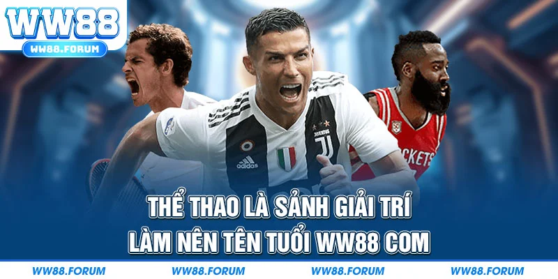 Thể thao là sảnh giải trí làm nên tên tuổi WW88