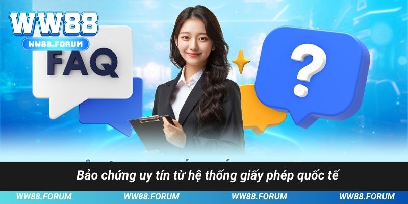 Bảo chứng uy tín từ hệ thống giấy phép quốc tế