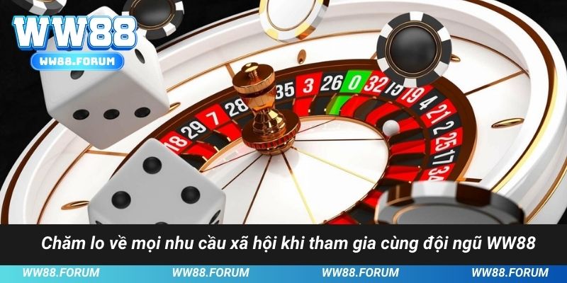 Chăm lo về mọi nhu cầu xã hội khi tham gia cùng đội ngũ WW88