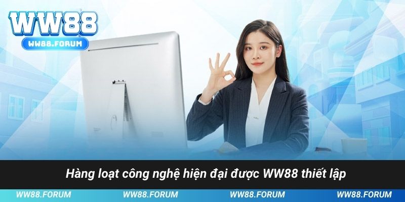 Hàng loạt công nghệ hiện đại được WW88 thiết lập