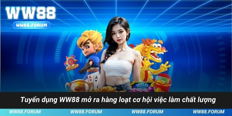Tuyển dụng WW88 mở ra hàng loạt cơ hội việc làm chất lượng